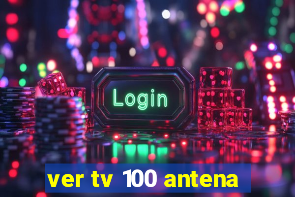 ver tv 100 antena